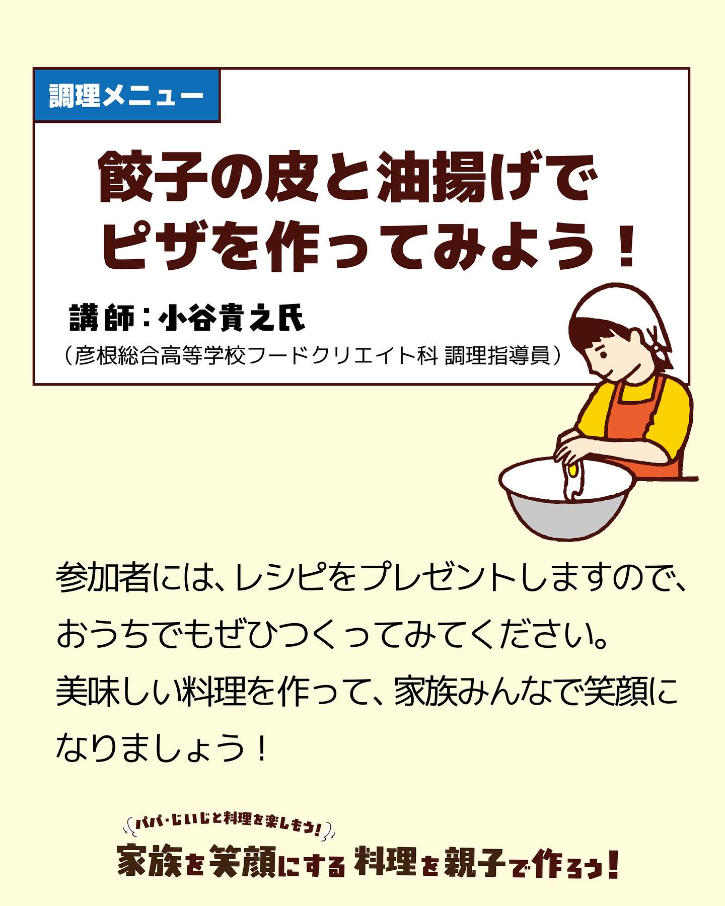 家族を笑顔にする料理を親子で作ろう𓌉𓇋 ‎

小学1～3年生のお子さんとその家族を対象に、楽しい料理教室を開催します ̖́-‬
お父さんやおじいちゃんと一緒に料理を楽しみながら、家族の絆を深めませんか？
今回は、餃子の皮と油揚げを使ってアレンジピザを作ります！
そして参加者にはレシピをプレゼントしますのでぜひご自宅で家族と一緒にレシピどおりにつくったり、アレンジを楽しんでいただけたらと思います.*･ﾟ
ぜひ一緒に楽しい時間を過ごしましょう！ 

※「きずなネット」でも7月9日(水)の配信にてご案内しています。

＼開催日・会場／
南部会場▶︎▷2025年7月27日(日) @ 南郷里まちづくりセンター  
‎北部会場▷▶2025年8月 3日(日)  @ 高月まちづくりセンター  

✎︎＿＿＿＿＿＿＿＿＿＿＿＿

【共通事項】
□時間:午前10時〜12時　※受付は午前9時45分〜
□持ち物：エプロン、三角巾、マスク、タオル(手拭き用)、飲み物、参加費
□参加費：1組900円（食材費込み）※できるだけ釣銭のないようご用意ください。  
□調理メニュー: 餃子の皮と油揚げでアレンジピザ

■お申し込みについて
➜2025年7月12日(土)午前9時申込受付開始！
>>お申し込みは、プロフィールのハイライト「イベント告知」から.*･ﾟ
  定員に達し次第、受付終了となりますのでお早めにお申込みください！
⚠南部会場（7/27開催）と北部会場（8/3開催）での申込フォームが分かれています⚠︎

#滋賀県 #長浜市 
#長浜市パートナーシップ推進協議会 
#親子料理教室 #家族の絆 
#夏休みイベント #夏の思い出 
#パパもじいじも笑顔 #家族も笑顔 
#男女共同参画 #啓発イベント #男性の家事育児参画